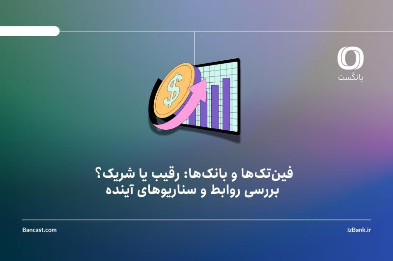 فین‌تک‌ها و بانک‌ها: رقیب یا شریک؟ بررسی روابط و سناریوهای آینده 